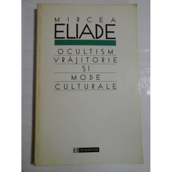 OCULTISM VRAJITORIE SI MODE CULTURALE - MIRCEA ELIADE OCULTISM VRAJITORIE SI MODE CULTURALE - MIRCEA ELIADE